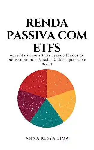 Livro: Renda Passiva com ETFs : Aprenda a diversificar usando fundos de índice tanto nos Estados Unidos quanto no Brasil