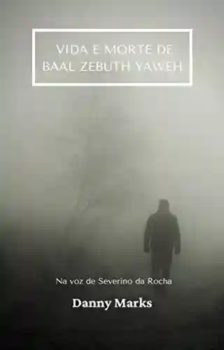 Livro: Vida e Morte de Baal Zebuth Yaweh na voz de Severino da Rocha