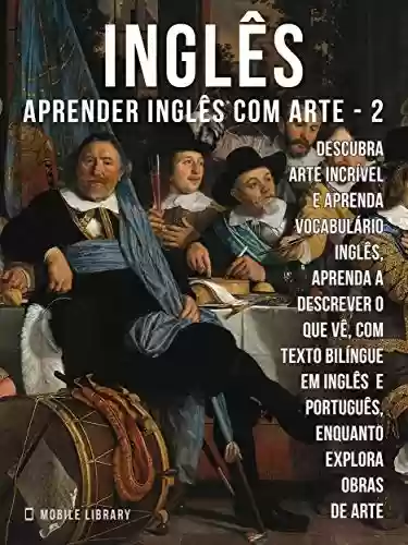 Livro: 2 - Inglês - Aprender Inglês com Arte: Aprenda a descrever o que vê, com texto bilíngue em inglês português, enquanto explora belas obras de arte (Aprender Inglês com Arte (PT))