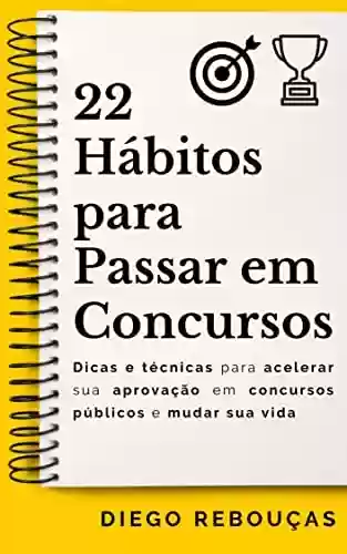 Livro: 22 HÁBITOS PARA PASSAR EM CONCURSOS: Dicas e técnicas para acelerar sua aprovação em concursos públicos e mudar sua vida