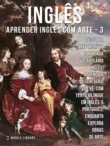 Livro: 3 - Inglês - Aprender Inglês com Arte: Aprenda a descrever o que vê, com textos bilingues Inglés e Português, enquanto explora belas obras de arte (Aprender Inglês com Arte (PT))