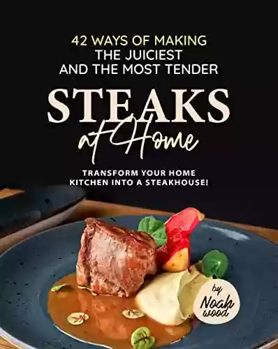 Livro: 42 Ways of Making the Juiciest and the Most Tender Steaks at Home: Transform Your Home Kitchen into a Steakhouse! (English Edition)