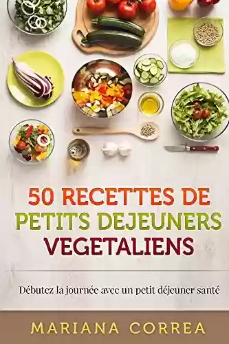 Livro: 50 RECETTES De PETITS DEJEUNERS VEGETALIENS: Débutez la journée avec un petit déjeuner santé (French Edition)