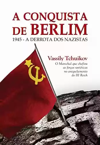 Livro: A Conquista de Berlim: 1945 - a derrota dos nazistas