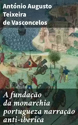 Livro: A fundação da monarchia portugueza narração anti-iberica