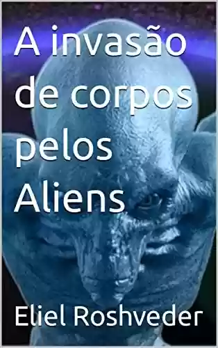 Livro: A invasão de corpos pelos Aliens (Aliens e Mundos Paralelos Livro 13)
