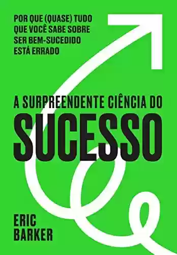 Livro: A surpreendente ciência do sucesso: Por que (quase) tudo que você sabe sobre ser bem-sucedido está errado