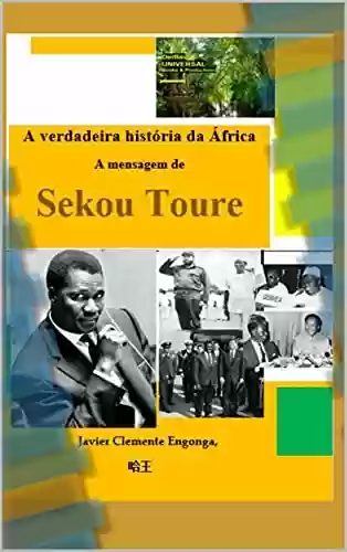 Livro: A Verdadeira História da África, da Guiné Equatorial: Mensagem de Sekou Touré (BLACK TO THE FUTURE, THE TRUE HISTORY OF AFRICA, THE REAL STORY By Javier ... Livro 16)