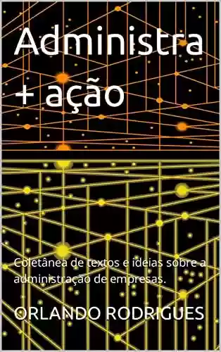 Livro: Administra + ação: Coletânea de textos e ideias sobre a administração de empresas.