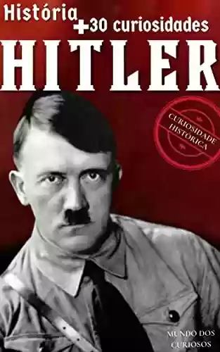 Livro: Adolf Hitler: Sua História e +30 Curiosidades