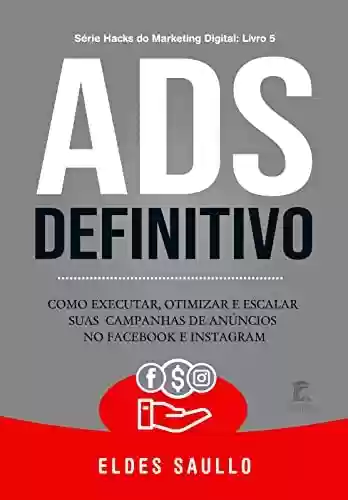 Livro: Ads Definitivo: Como executar, otimizar e escalar suas campanhas de anúncios no Facebook e Instagram