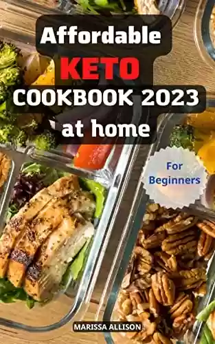 Livro: Affordable Keto Cookbook At Home For Beginners 2023: Your Essential Guide to Kickstart Your Keto Lifestyle | 5-Ingredient Delicious Meals Low Carb, High-Fat ... that Anyone Can Cook (English Edition)