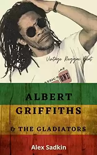 Livro: ALBERT GRIFFITHS & THE GLADIATORS: Os Gladiadores da Reggae Music - Edição Atualizada (Vintage Reggae Beat Livro 8)