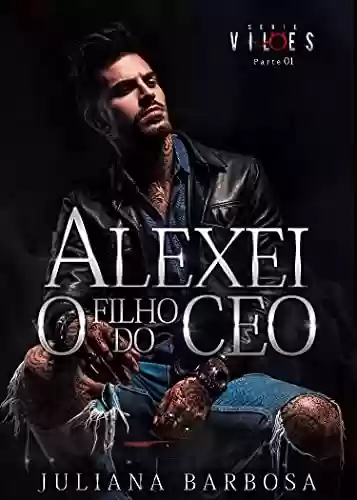 Livro: ALEXEI O FILHO DO CEO : Juliana Barbosa - Livro 2 serie vilões
