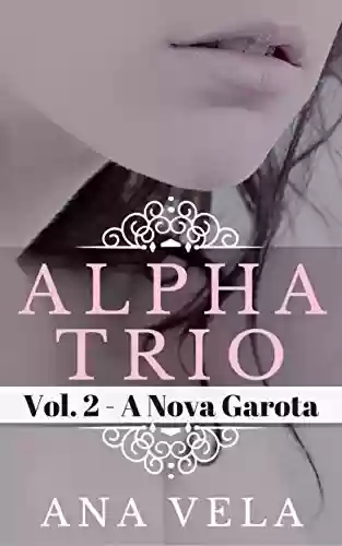 Livro: Alpha Trio: Vol. 2 - A Nova Garota