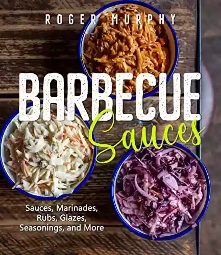 Livro: Barbecue Sauces: Irresistible Sauces, Marinades, Rubs, Glazes, Seasonings, and More for Unique BBQ (English Edition)