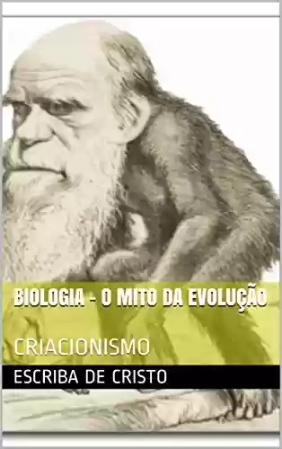 Livro: BIOLOGIA - O MITO DA EVOLUÇÃO: CRIACIONISMO