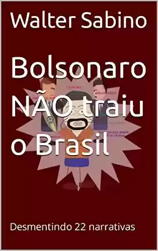 Livro: Bolsonaro NÃO traiu o Brasil: Desmentindo 22 narrativas