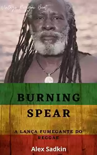 Livro: BURNING SPEAR: A LANÇA FUMEGANTE DO REGGAE MUSIC (Vintage Reggae Beat Livro 12)