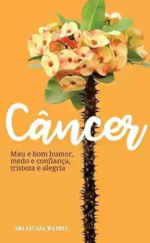 Livro: Câncer: Mau e bom humor, medo e confiança, tristeza e alegria