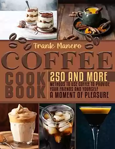 Livro: Coffee Cookbook: 250 and more methods to use coffee to provide your friends and yourself a moment of pleasure (English Edition)