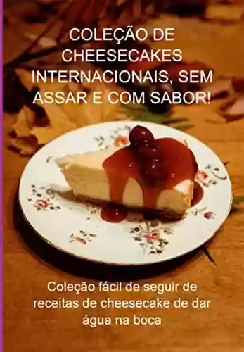 Livro: Coleção De Cheesecakes Internacionais, Sem Assar E Com Sabor!