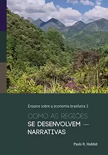 Livro: Como as regiões se desenvolvem: narrativas (Ensaios sobre a economia brasileira Livro 2)