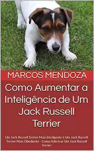 Livro: Como Aumentar a Inteligência de Um Jack Russell Terrier: Um Jack Russell Terrier Mais Inteligente é Um Jack Russell Terrier Mais Obediente - Como Adestrar Um Jack Russell Terrier