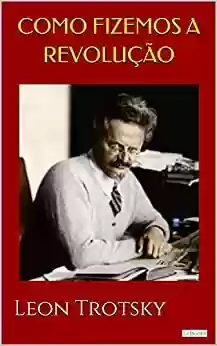 Livro: Como Fizemos a Revolução - Trotsky