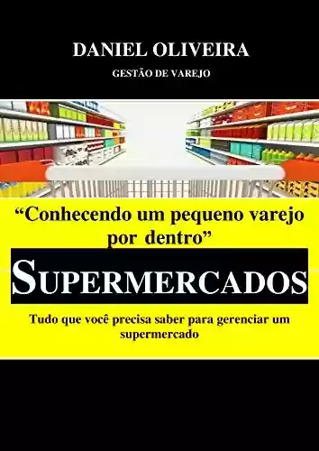 Livro: Conhecendo um pequeno varejo por dentro - Supermercados: Tudo que você precisa saber para gerenciar um supermercado