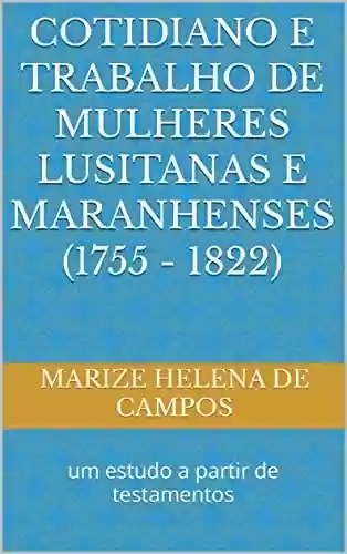 Livro: Cotidiano e trabalho de mulheres lusitanas e maranhenses (1755 - 1822): um estudo a partir de testamentos