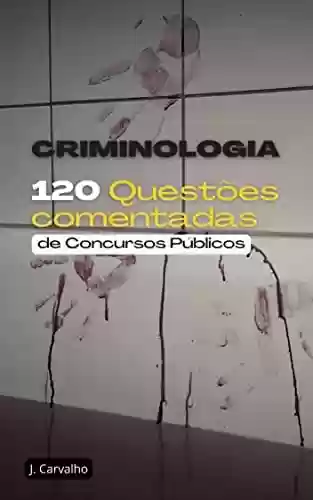 Livro: CRIMINOLOGIA: 120 Questões Comentadas de Concursos Públicos