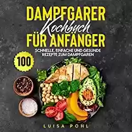 Livro: Dampfgarer Kochbuch für Anfänger: 100 schnelle, einfache und gesunde Rezepte zum Dampfgaren (German Edition)