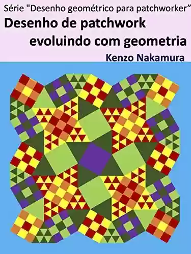 Livro: Desenho de patchwork evoluindo com geometria (Série "Desenho geométrico para patchworker” Livro 1)