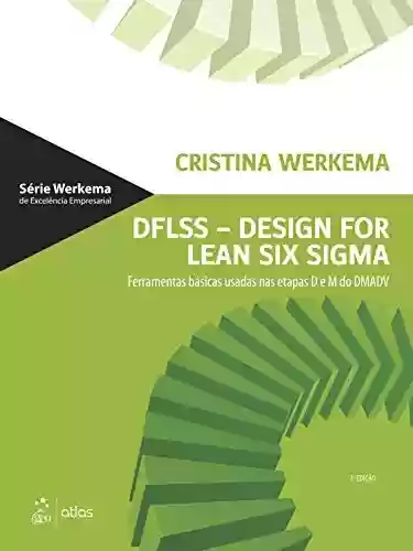 Livro: DFLSS - Design For Lean Six Sigma: Ferramentas básicas usadas nas etapas D e M do DMADV