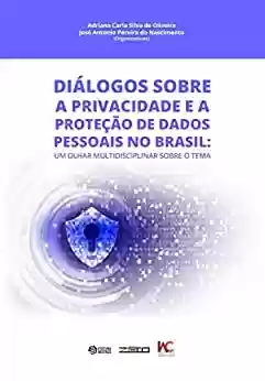 Livro: Diálogos sobre a privacidade e a proteção de dados pessoais no Brasil: Um olhar multidisciplinar sobre o tema