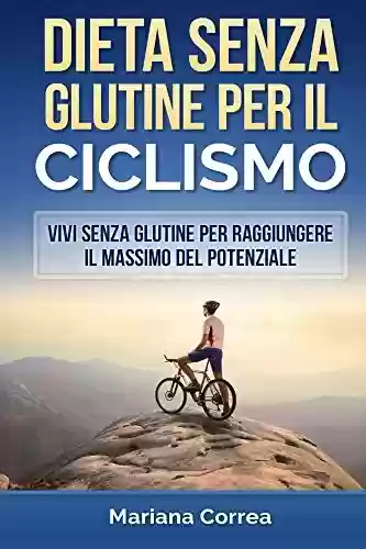 Livro: DIETA SENZA GLUTINE Per il CICLISMO: Vivi senza glutine per raggiungere il massimo del potenziale (Italian Edition)