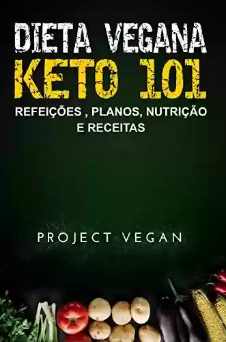 Livro: Dieta Vegana Keto 101 - Refeições , Planos, Nutrição e Receitas: O guia definitivo para perder peso rapidamente com uma dieta Keto ou cetogênica, baixa em hidratos de carbono e baseada em plantas
