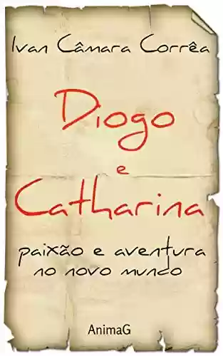 Livro: Diogo e Catharina : Paixão e aventuras no Novo Mundo - O Romance