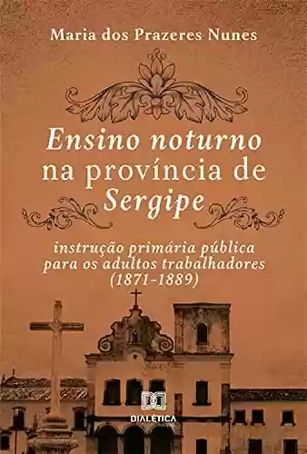 Livro: Ensino noturno na província de Sergipe: instrução primária pública para os adultos trabalhadores (1871–1889)