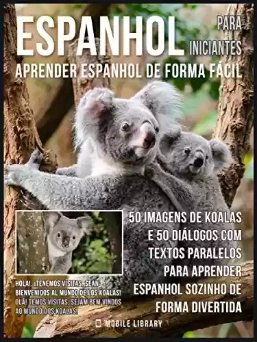 Livro: Espanhol para Iniciantes - Aprender Espanhol de Forma Fácil : 50 imagens de Koalas e 50 diálogos com textos paralelos para aprender espanhol sozinho de ... (Foreign Language Learning Guides)
