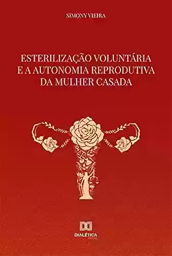 Livro: Esterilização Voluntária e a Autonomia Reprodutiva da Mulher Casada