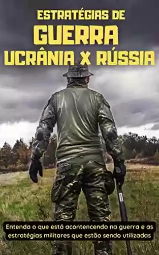 Livro: Estratégias de Guerra Ucrânia x Rússia: Entenda o que está acontencendo na guerra e as estratégias militares que estão sendo utilizadas