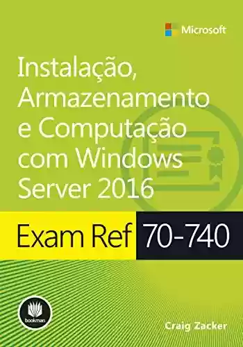 Livro: Exam ref 70-740 - Instalação, Armazenamento e Computação com Windows Server 2016 - Série Microsoft