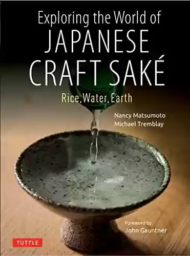 Livro: Exploring the World of Japanese Craft Sake: Rice, Water, Earth (English Edition)
