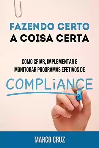 Livro: Fazendo certo a coisa certa - como criar, implementar e monitorar programas efetivos de compliance