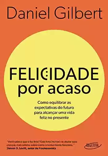 Livro: Felicidade por acaso (Nova edição): Como equilibrar as expectativas do futuro para alcançar uma vida feliz no presente