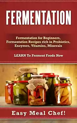 Livro: Fermentation: Fermentation For Beginners, Fermentation Recipes Rich in Probiotics, Enzymes, Vitamins, Minerals - LEARN To Ferment Foods Now (English Edition)