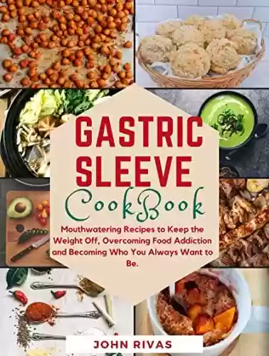 Livro: Gastric Sleeve Cookbook: Mouthwatering Recipes to Keep the Weight Off, Overcoming Food Addiction and Becoming Who You Always Want to Be (English Edition)
