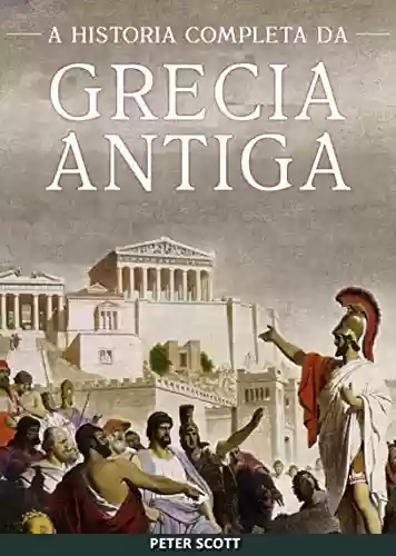 Livro: Grécia Antiga: A História Completa - Desde a Idade das Trevas Grega até o Fim da Antiguidade